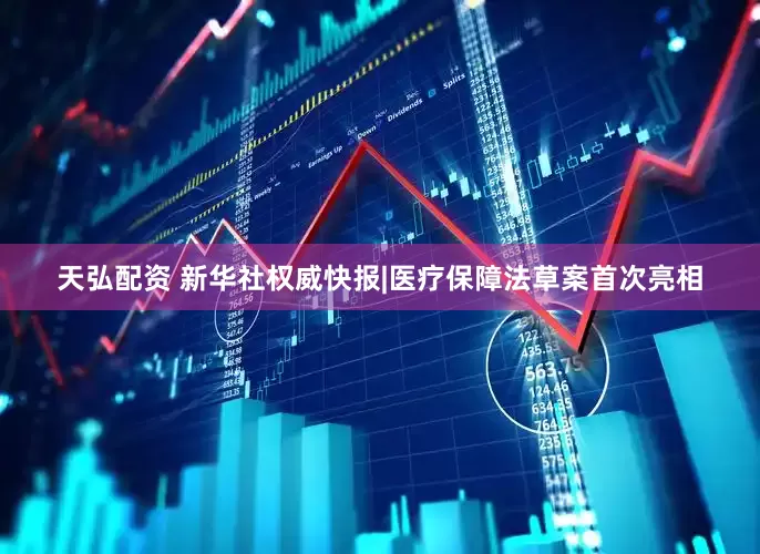 天弘配资 新华社权威快报|医疗保障法草案首次亮相