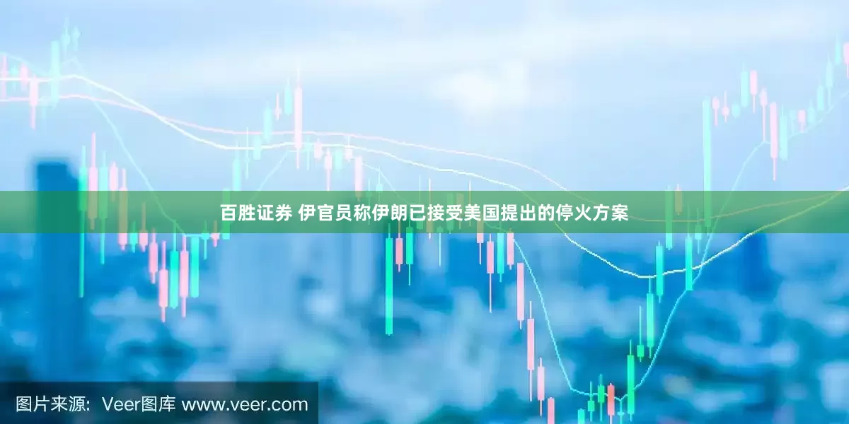 百胜证券 伊官员称伊朗已接受美国提出的停火方案