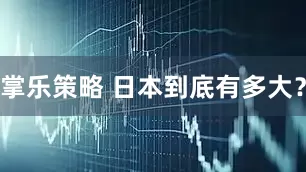 掌乐策略 日本到底有多大？