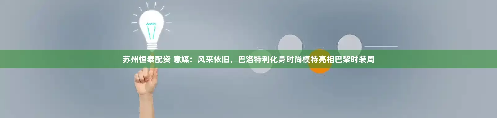 苏州恒泰配资 意媒：风采依旧，巴洛特利化身时尚模特亮相巴黎时装周