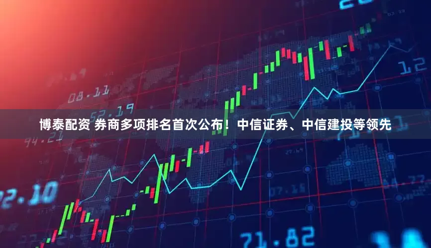 博泰配资 券商多项排名首次公布！中信证券、中信建投等领先