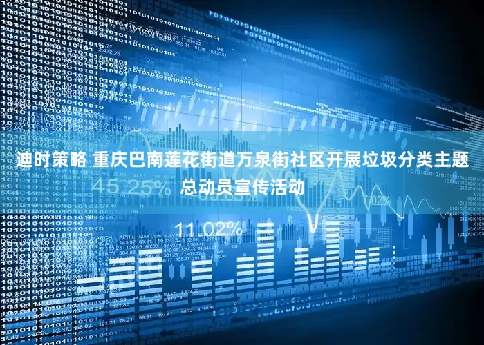 迪时策略 重庆巴南莲花街道万泉街社区开展垃圾分类主题总动员宣传活动
